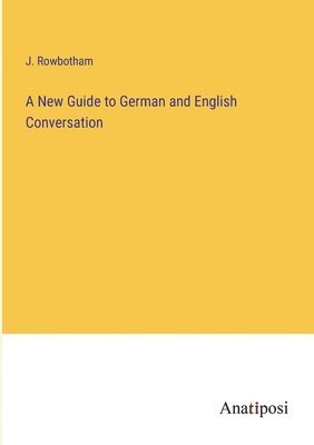 bokomslag A New Guide to German and English Conversation