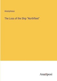 bokomslag The Loss of the Ship &quot;Northfleet&quot;