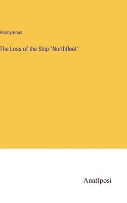 bokomslag The Loss of the Ship &quot;Northfleet&quot;