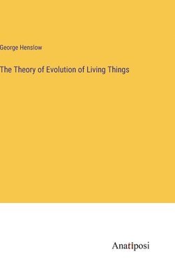 George Henslow - Theory of Evolution of Living Things, Inbunden
