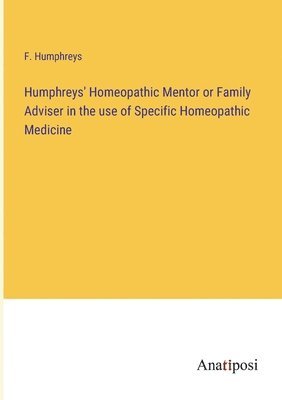 bokomslag Humphreys' Homeopathic Mentor or Family Adviser in the use of Specific Homeopathic Medicine