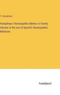 bokomslag Humphreys' Homeopathic Mentor or Family Adviser in the use of Specific Homeopathic Medicine