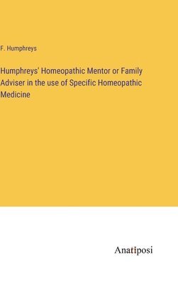 bokomslag Humphreys' Homeopathic Mentor or Family Adviser in the use of Specific Homeopathic Medicine