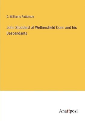 John Stoddard of Wethersfield Conn and his Descendants 1