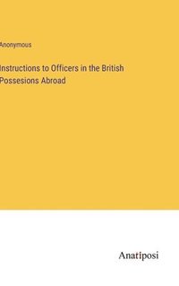 bokomslag Instructions to Officers in the British Possesions Abroad