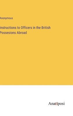 bokomslag Instructions to Officers in the British Possesions Abroad