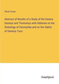 bokomslag Abstract of Results of a Study of the Genera Geomys and Thomomys with Addenda on the Osteology of Geomyidae and on the Habits of Geomys Tuza