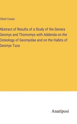 Abstract of Results of a Study of the Genera Geomys and Thomomys with Addenda on the Osteology of Geomyidae and on the Habits of Geomys Tuza 1