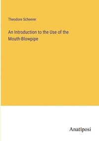 bokomslag An Introduction to the Use of the Mouth-Blowpipe