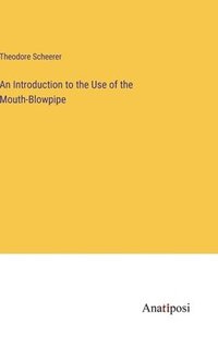 bokomslag An Introduction to the Use of the Mouth-Blowpipe