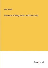 bokomslag Elements of Magnetism and Electricity