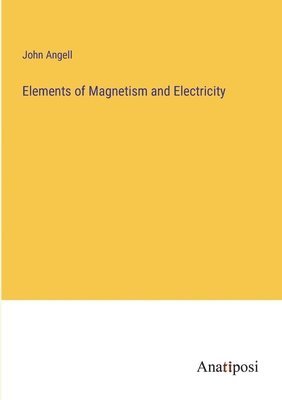 bokomslag Elements of Magnetism and Electricity