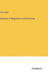 bokomslag Elements of Magnetism and Electricity