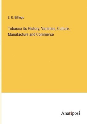 bokomslag Tobacco its History, Varieties, Culture, Manufacture and Commerce