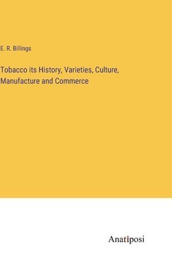 Tobacco its History, Varieties, Culture, Manufacture and Commerce 1