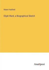 bokomslag Elijah Ward, a Biographical Sketch