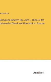 bokomslag Discussion Between Rev. John L. Shinn, of the Universalist Church and Elder Mark H. Forscutt