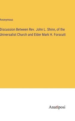 bokomslag Discussion Between Rev. John L. Shinn, of the Universalist Church and Elder Mark H. Forscutt