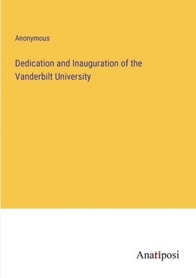 bokomslag Dedication and Inauguration of the Vanderbilt University