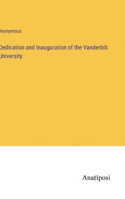 bokomslag Dedication and Inauguration of the Vanderbilt University