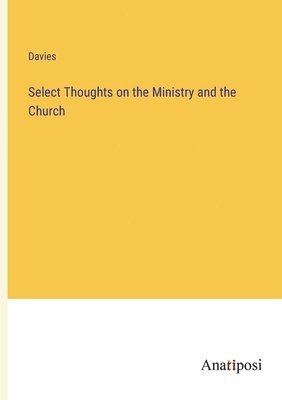 Davies - Select Thoughts on the Ministry and the Church, Häftad
