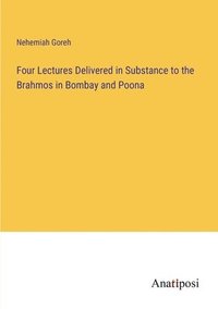 bokomslag Four Lectures Delivered in Substance to the Brahmos in Bombay and Poona
