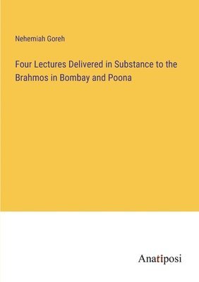 bokomslag Four Lectures Delivered in Substance to the Brahmos in Bombay and Poona