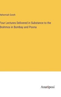 bokomslag Four Lectures Delivered in Substance to the Brahmos in Bombay and Poona