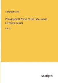 bokomslag Philosophical Works of the Late James Frederick Ferrier