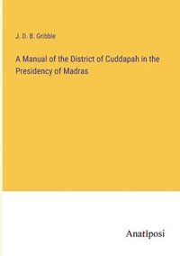 bokomslag A Manual of the District of Cuddapah in the Presidency of Madras