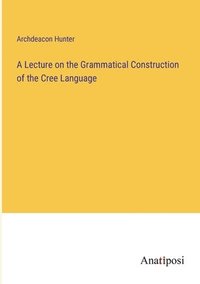 bokomslag A Lecture on the Grammatical Construction of the Cree Language