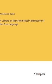 bokomslag A Lecture on the Grammatical Construction of the Cree Language