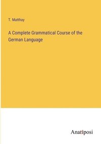 bokomslag Complete Grammatical Course of the German Language