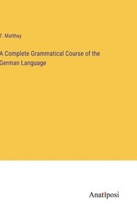 bokomslag Complete Grammatical Course of the German Language