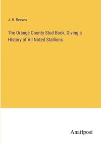 bokomslag The Orange County Stud Book, Giving a History of All Noted Stallions