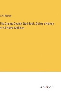 bokomslag The Orange County Stud Book, Giving a History of All Noted Stallions
