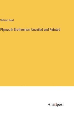 bokomslag Plymouth Brethrenism Unveiled and Refuted