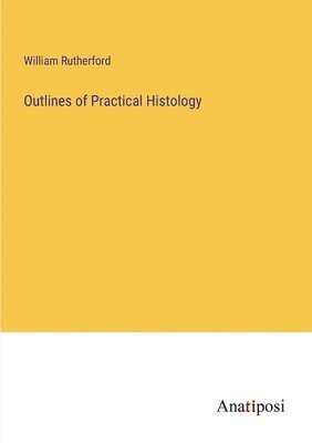 William Rutherford - Outlines of Practical Histology, Häftad