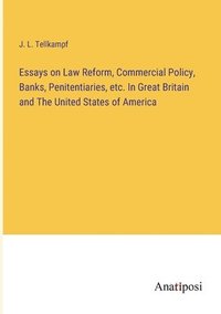 bokomslag Essays on Law Reform, Commercial Policy, Banks, Penitentiaries, etc. In Great Britain and The United States of America