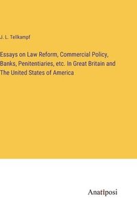 bokomslag Essays on Law Reform, Commercial Policy, Banks, Penitentiaries, etc. In Great Britain and The United States of America