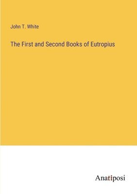 John T White, John T. White - First and Second Books of Eutropius, Häftad