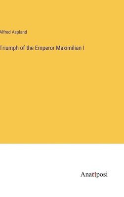 bokomslag Triumph of the Emperor Maximilian I