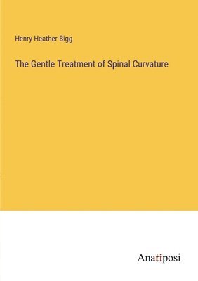 bokomslag The Gentle Treatment of Spinal Curvature