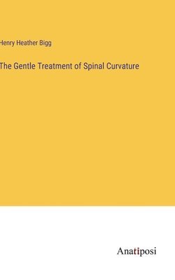 bokomslag The Gentle Treatment of Spinal Curvature