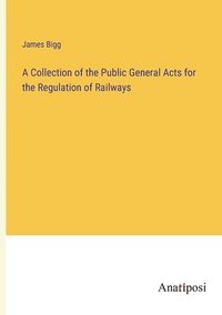 bokomslag A Collection of the Public General Acts for the Regulation of Railways