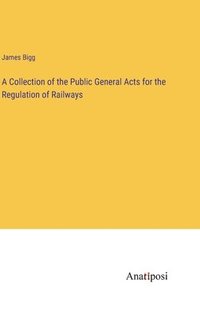 bokomslag A Collection of the Public General Acts for the Regulation of Railways