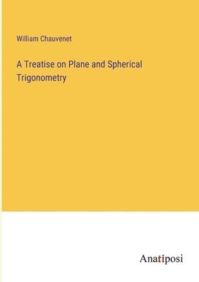 bokomslag A Treatise on Plane and Spherical Trigonometry