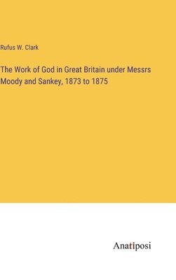 bokomslag Work of God in Great Britain under Messrs Moody and Sankey, 1873 to 1875