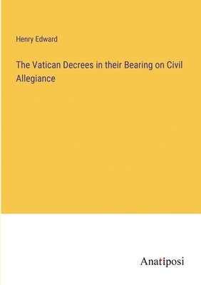 bokomslag The Vatican Decrees in their Bearing on Civil Allegiance