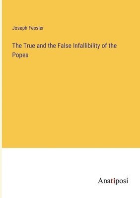 The True and the False Infallibility of the Popes 1